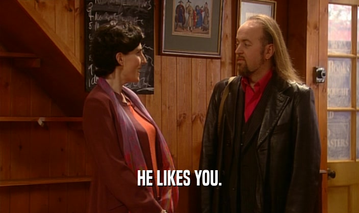 HE LIKES YOU.  