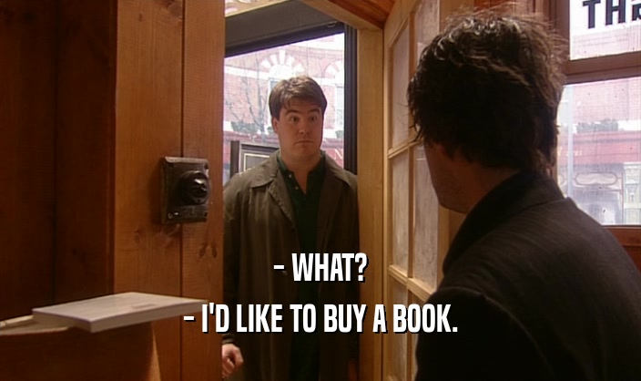- WHAT?
 - I'D LIKE TO BUY A BOOK.
 