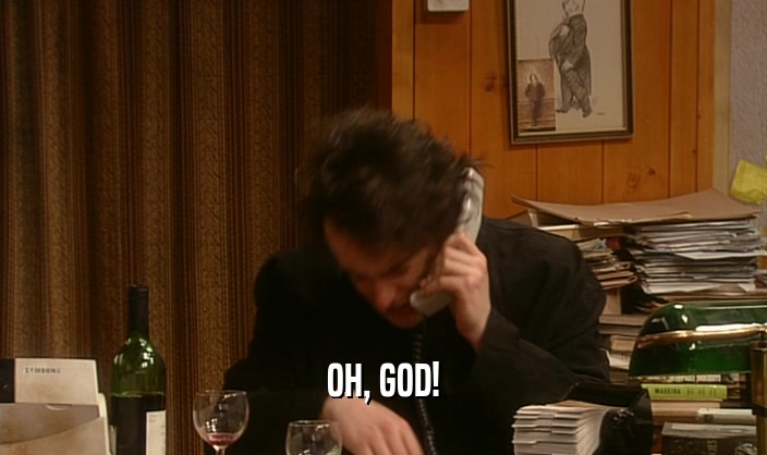 OH, GOD!  