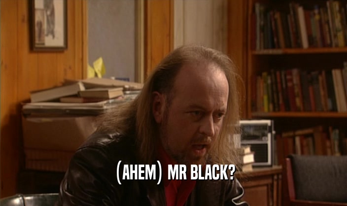 (AHEM) MR BLACK?  