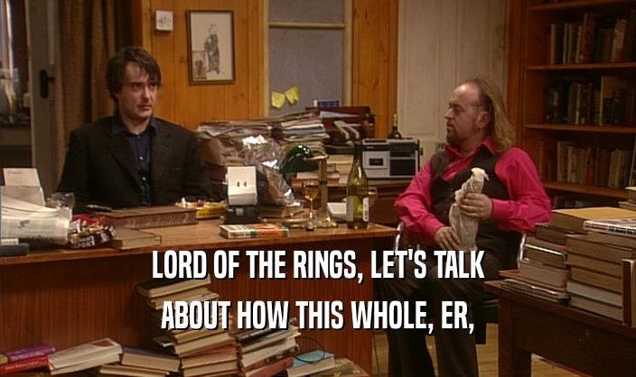 LORD OF THE RINGS, LET'S TALK ABOUT HOW THIS WHOLE, ER, 