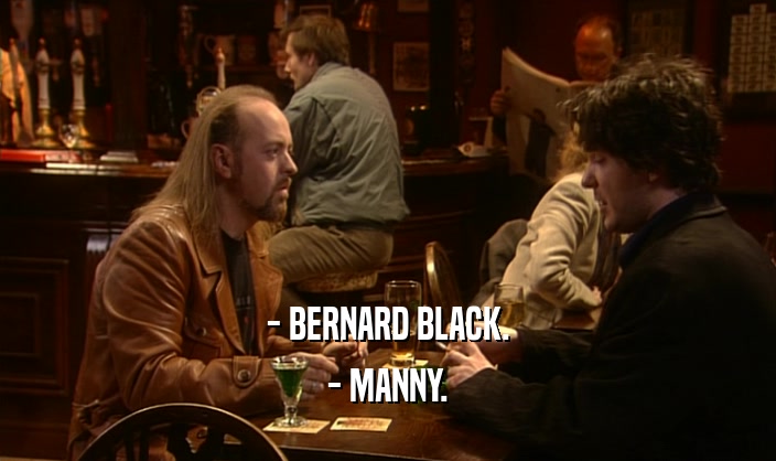 - BERNARD BLACK. - MANNY. 