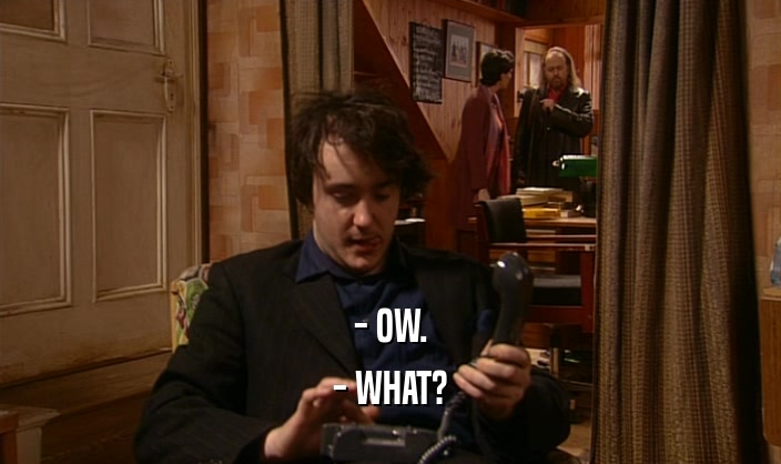 - OW. - WHAT? 