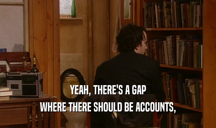 YEAH, THERE'S A GAP WHERE THERE SHOULD BE ACCOUNTS, 