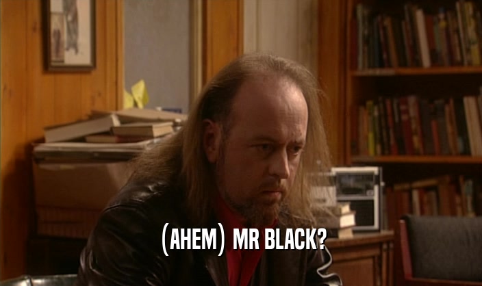 (AHEM) MR BLACK?  