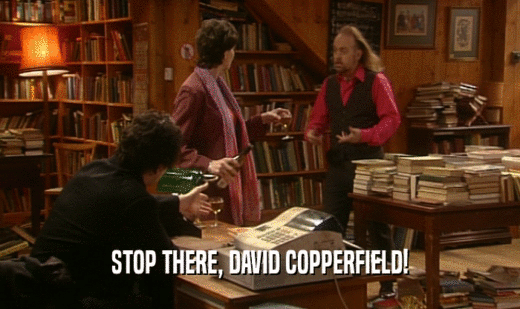 STOP THERE, DAVID COPPERFIELD!
  