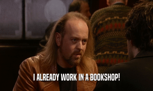I ALREADY WORK IN A BOOKSHOP!  