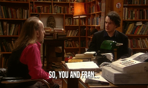 SO, YOU AND FRAN...  