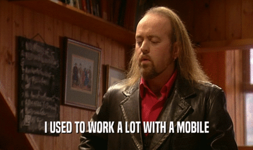 I USED TO WORK A LOT WITH A MOBILE
  