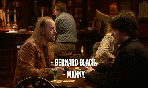 - BERNARD BLACK. - MANNY. 