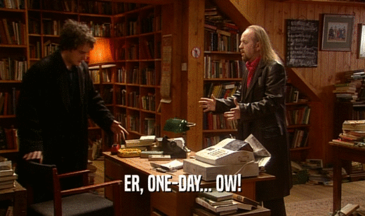 ER, ONE-DAY... OW!
  