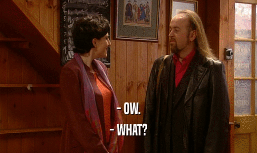 - OW. - WHAT? 