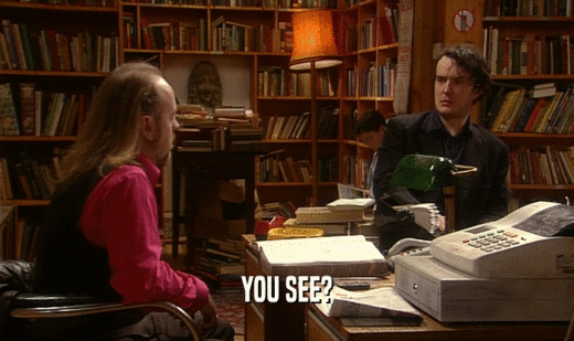 YOU SEE?  