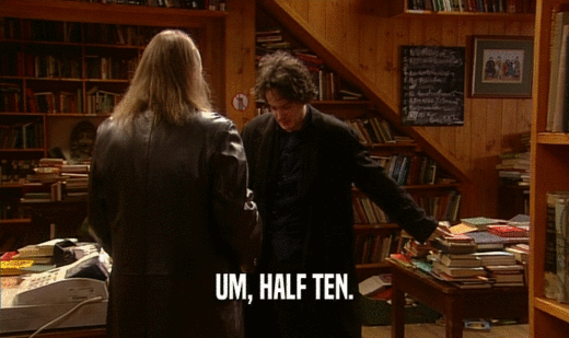 UM, HALF TEN.  