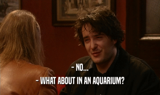 - NO... - WHAT ABOUT IN AN AQUARIUM? 