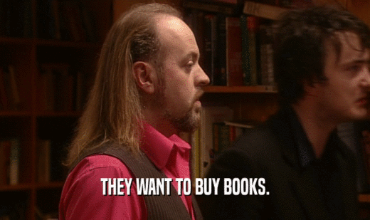 THEY WANT TO BUY BOOKS.
  