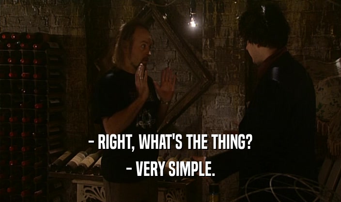 - RIGHT, WHAT'S THE THING? - VERY SIMPLE. 