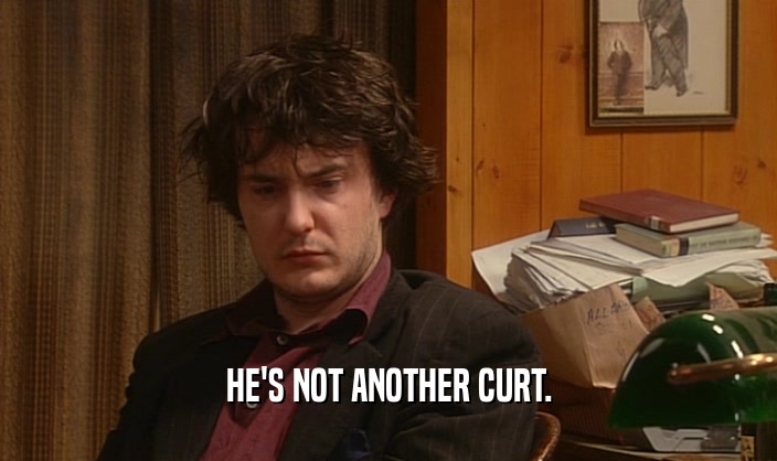 HE'S NOT ANOTHER CURT.  