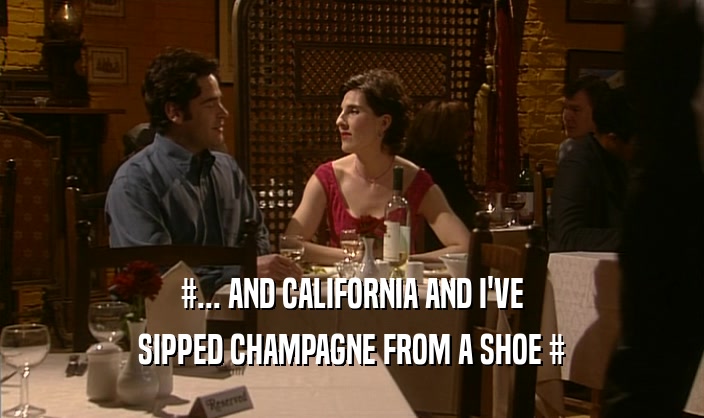 #... AND CALIFORNIA AND I'VE SIPPED CHAMPAGNE FROM A SHOE # 