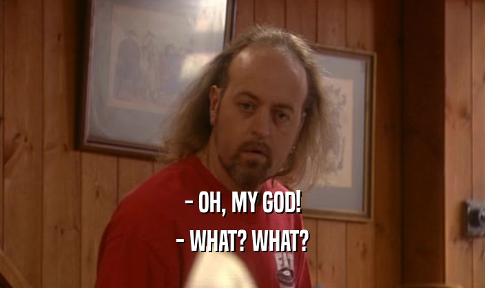 - OH, MY GOD! - WHAT? WHAT? 