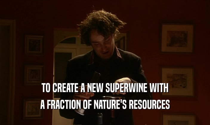 TO CREATE A NEW SUPERWINE WITH A FRACTION OF NATURE'S RESOURCES 