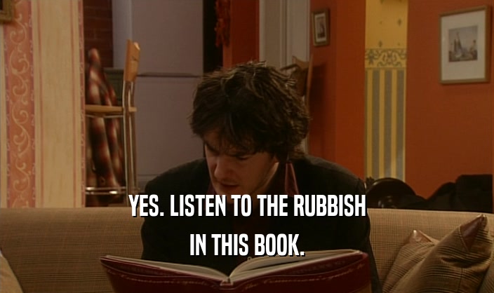 YES. LISTEN TO THE RUBBISH IN THIS BOOK. 