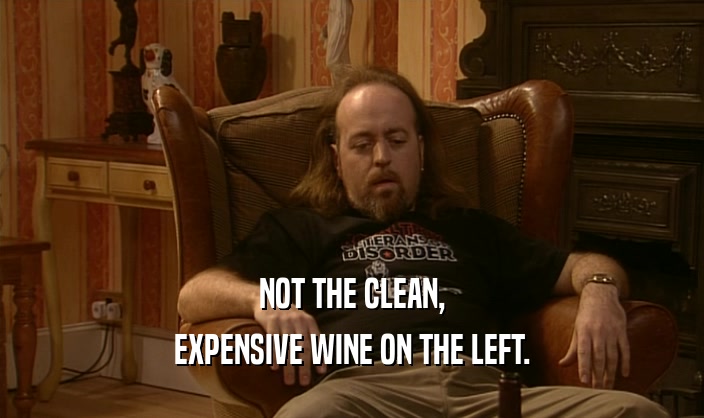 NOT THE CLEAN, EXPENSIVE WINE ON THE LEFT. 