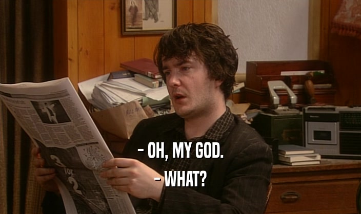 - OH, MY GOD. - WHAT? 