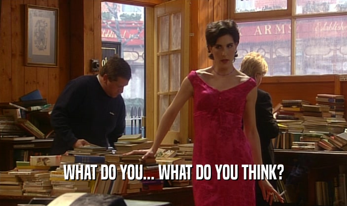 WHAT DO YOU... WHAT DO YOU THINK?  