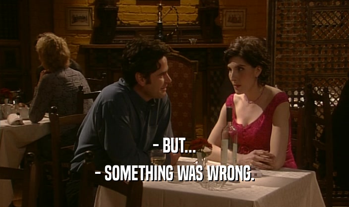 - BUT... - SOMETHING WAS WRONG. 