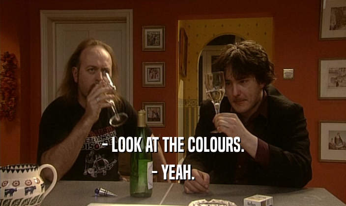 - LOOK AT THE COLOURS. - YEAH. 
