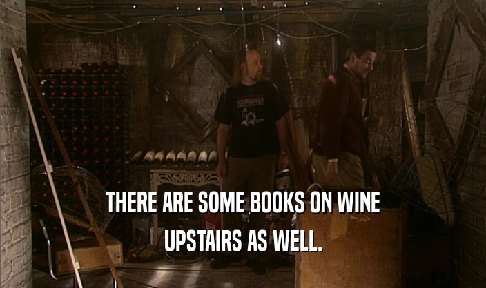 THERE ARE SOME BOOKS ON WINE UPSTAIRS AS WELL. 