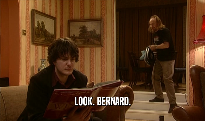 LOOK. BERNARD.
  