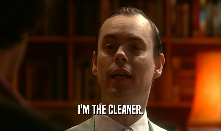I'M THE CLEANER.  