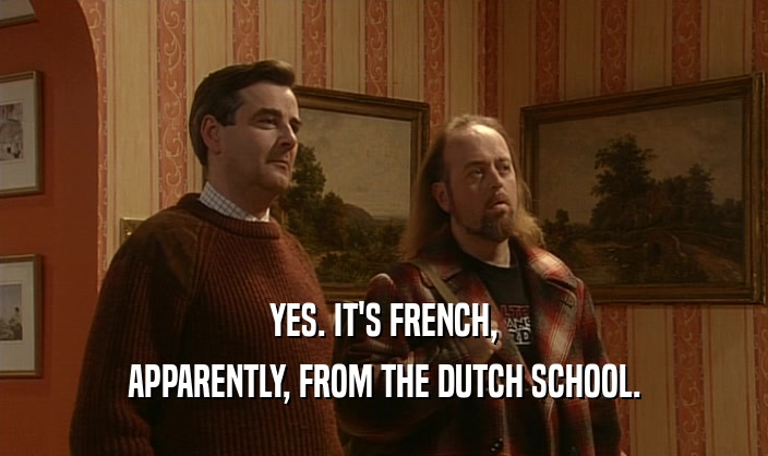 YES. IT'S FRENCH, APPARENTLY, FROM THE DUTCH SCHOOL. 