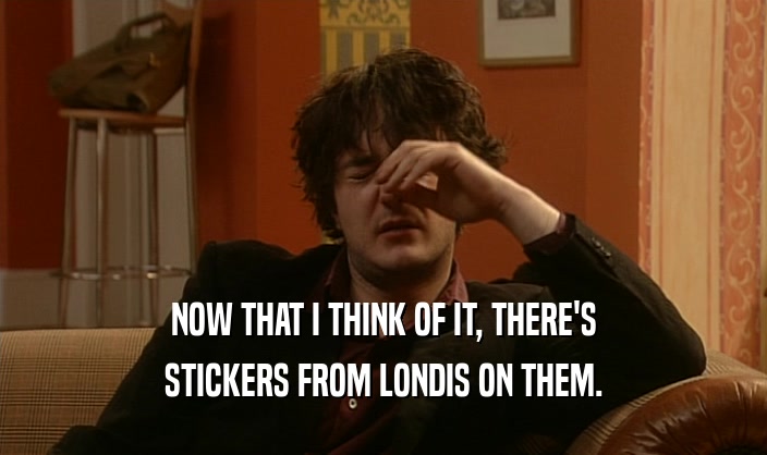 NOW THAT I THINK OF IT, THERE'S STICKERS FROM LONDIS ON THEM. 