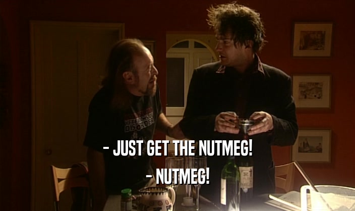 - JUST GET THE NUTMEG! - NUTMEG! 
