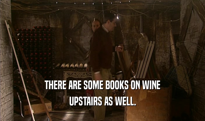 THERE ARE SOME BOOKS ON WINE
 UPSTAIRS AS WELL.
 