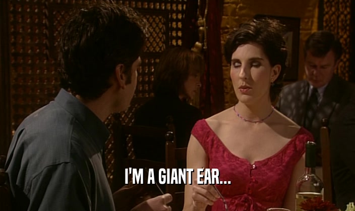 I'M A GIANT EAR...  