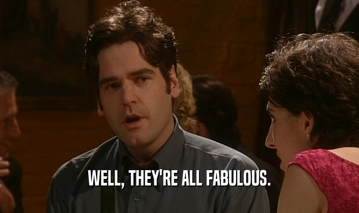 WELL, THEY'RE ALL FABULOUS.  