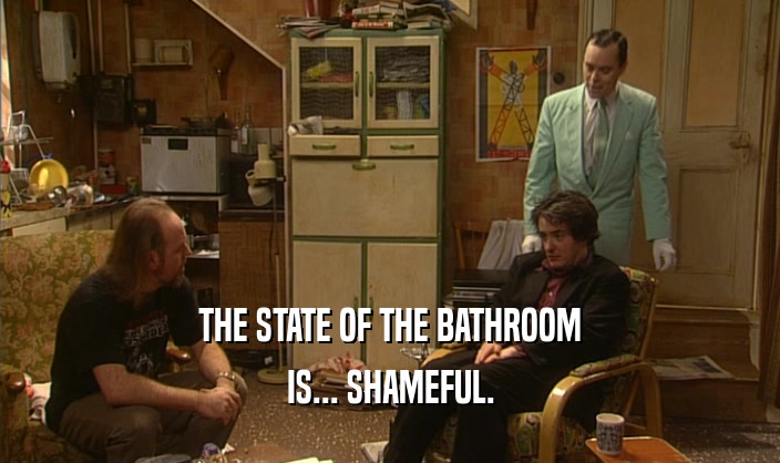 THE STATE OF THE BATHROOM IS... SHAMEFUL. 