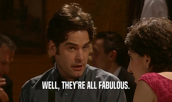 WELL, THEY'RE ALL FABULOUS.  