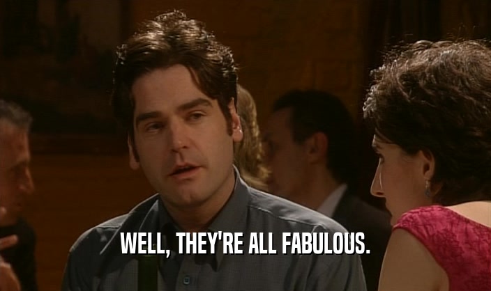 WELL, THEY'RE ALL FABULOUS.  