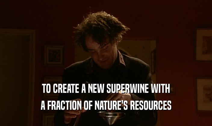 TO CREATE A NEW SUPERWINE WITH A FRACTION OF NATURE'S RESOURCES 
