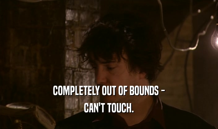 COMPLETELY OUT OF BOUNDS - CAN'T TOUCH. 