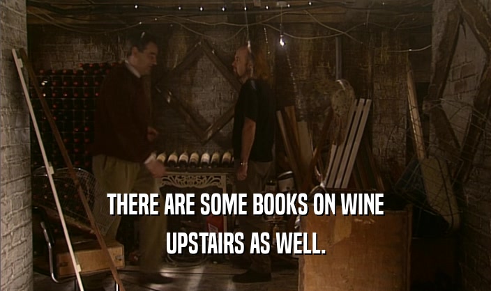 THERE ARE SOME BOOKS ON WINE
 UPSTAIRS AS WELL.
 