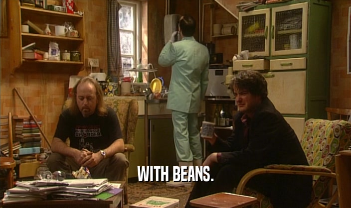 WITH BEANS.
  