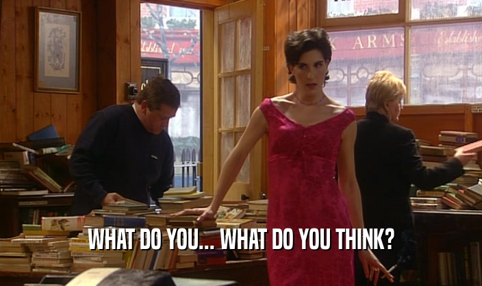 WHAT DO YOU... WHAT DO YOU THINK?  