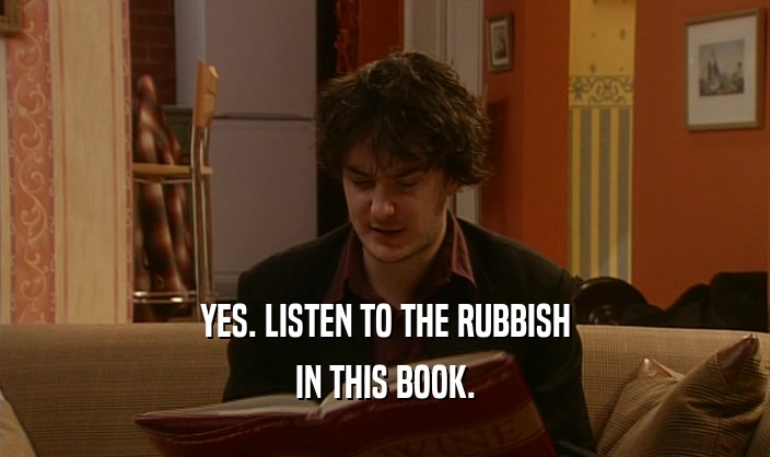 YES. LISTEN TO THE RUBBISH IN THIS BOOK. 