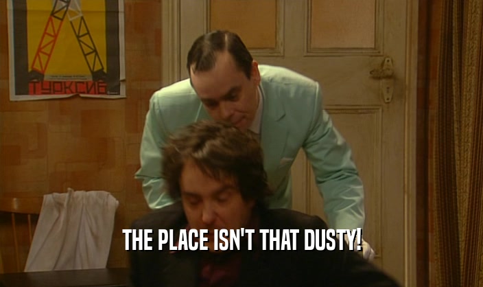 THE PLACE ISN'T THAT DUSTY!  
